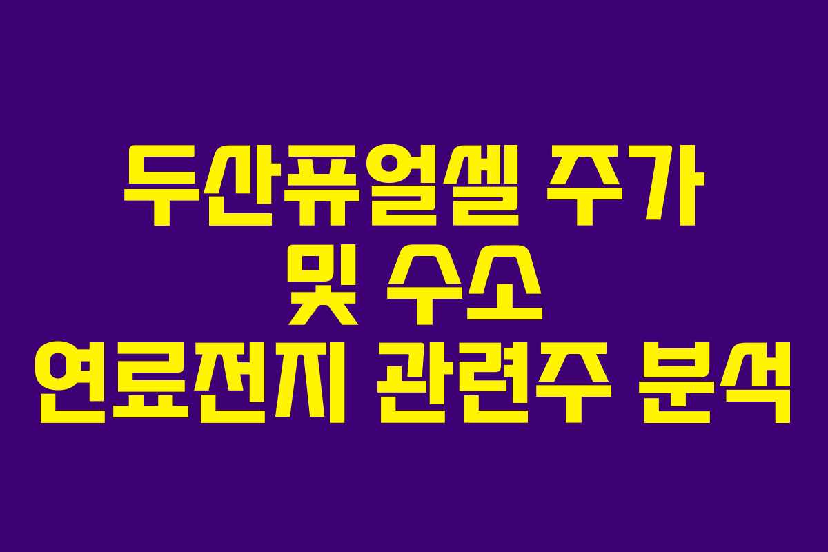 두산퓨얼셀 주가 및 수소 연료전지 관련주 분석
