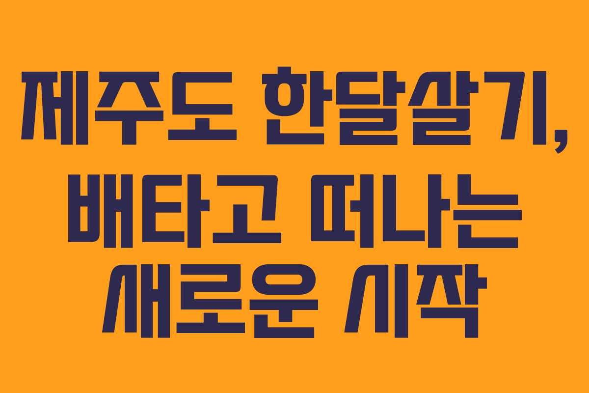 제주도 한달살기, 배타고 떠나는 새로운 시작