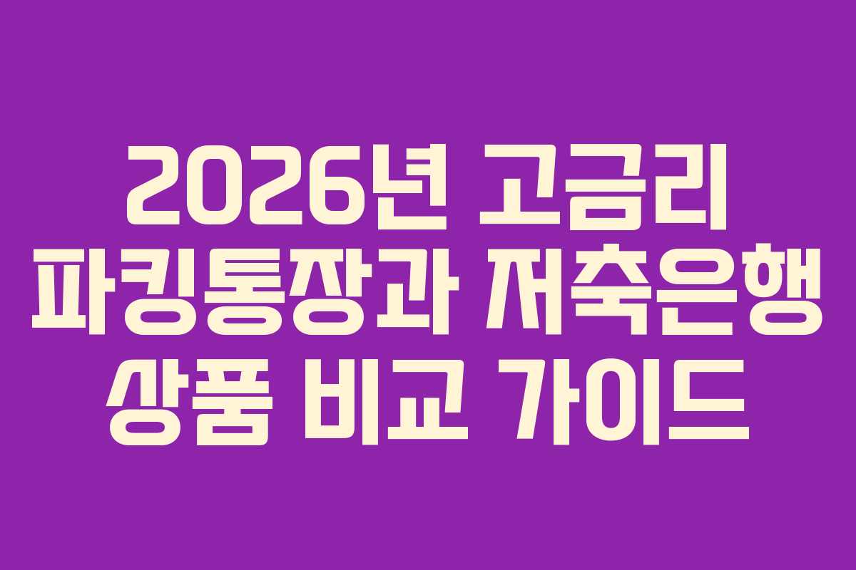 2026년 고금리 파킹통장과 저축은행 상품 비교 가이드