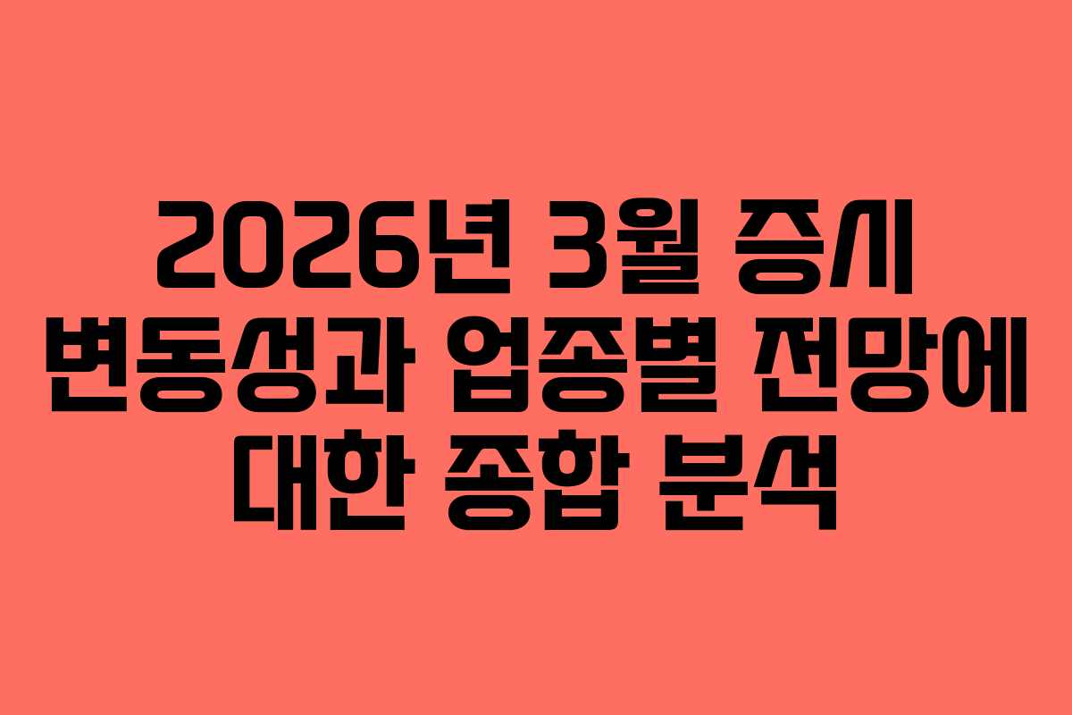 2026년 3월 증시 변동성과 업종별 전망에 대한 종합 분석