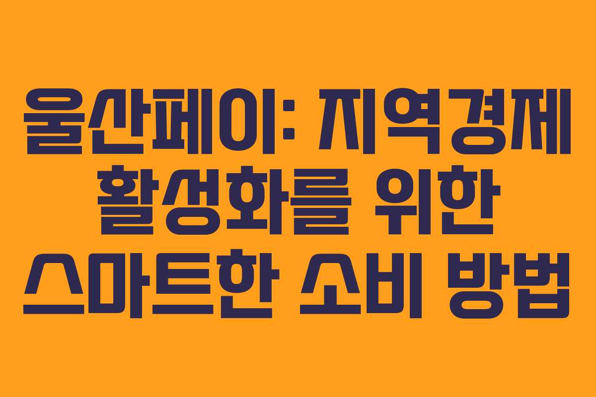 울산페이: 지역경제 활성화를 위한 스마트한 소비 방법