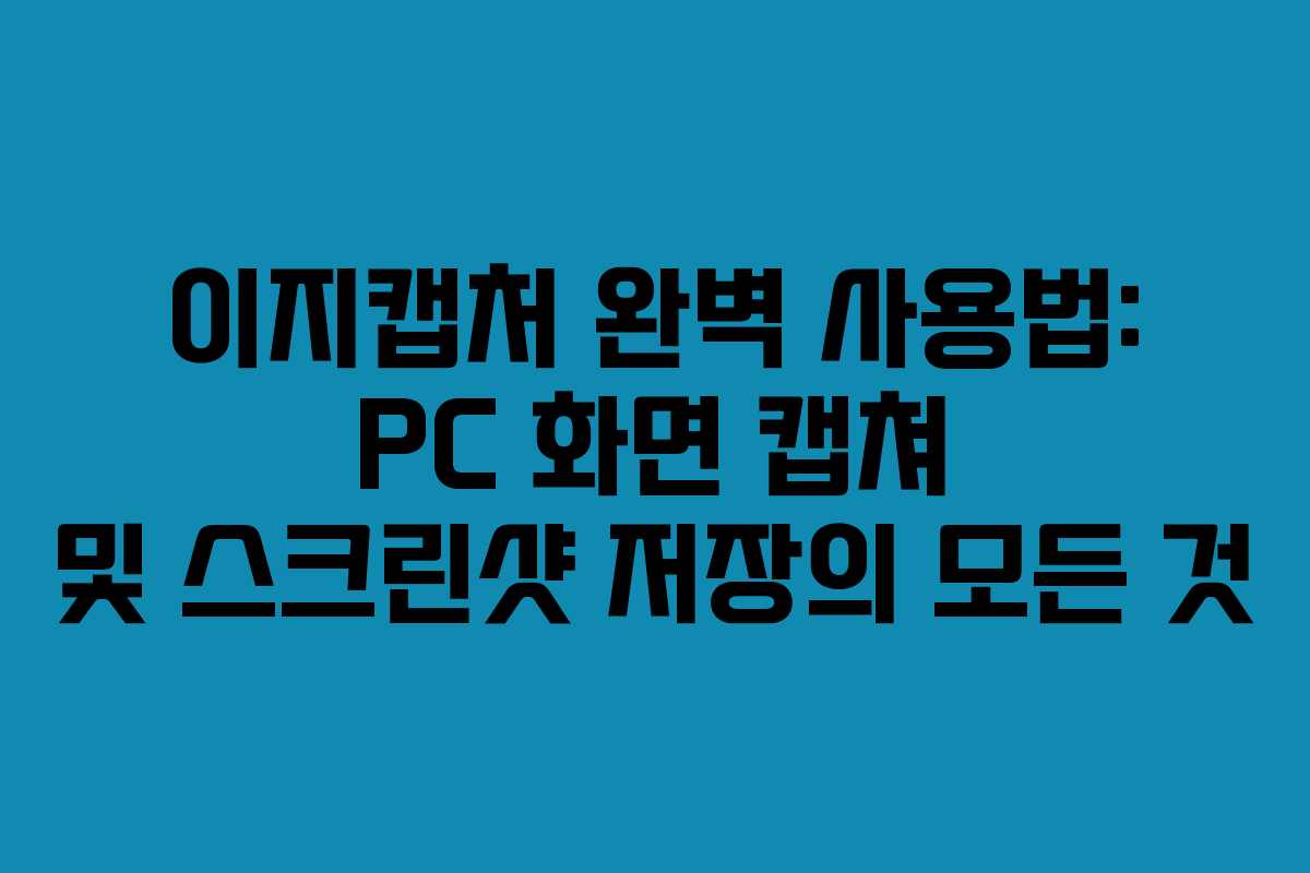 이지캡처 완벽 사용법: PC 화면 캡쳐 및 스크린샷 저장의 모든 것