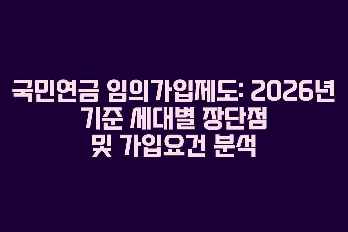국민연금 임의가입제도: 2026년 기준 세대별 장단점 및 가입요건 분석
