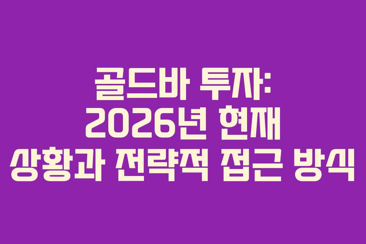 골드바 투자: 2026년 현재 상황과 전략적 접근 방식