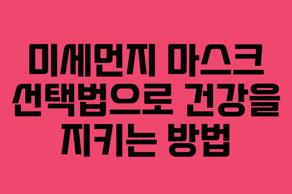 미세먼지 마스크 선택법으로 건강을 지키는 방법