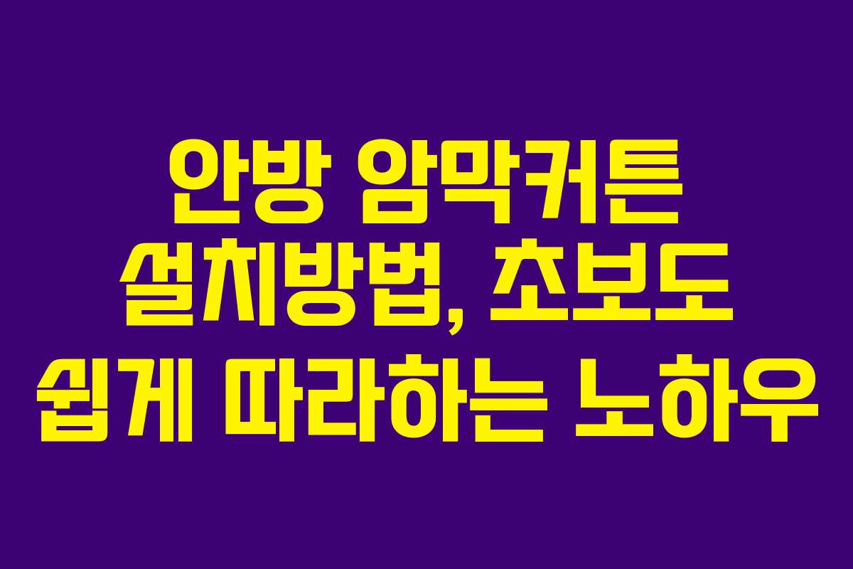 안방 암막커튼 설치방법, 초보도 쉽게 따라하는 노하우