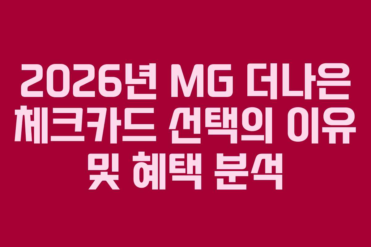 2026년 MG 더나은 체크카드 선택의 이유 및 혜택 분석