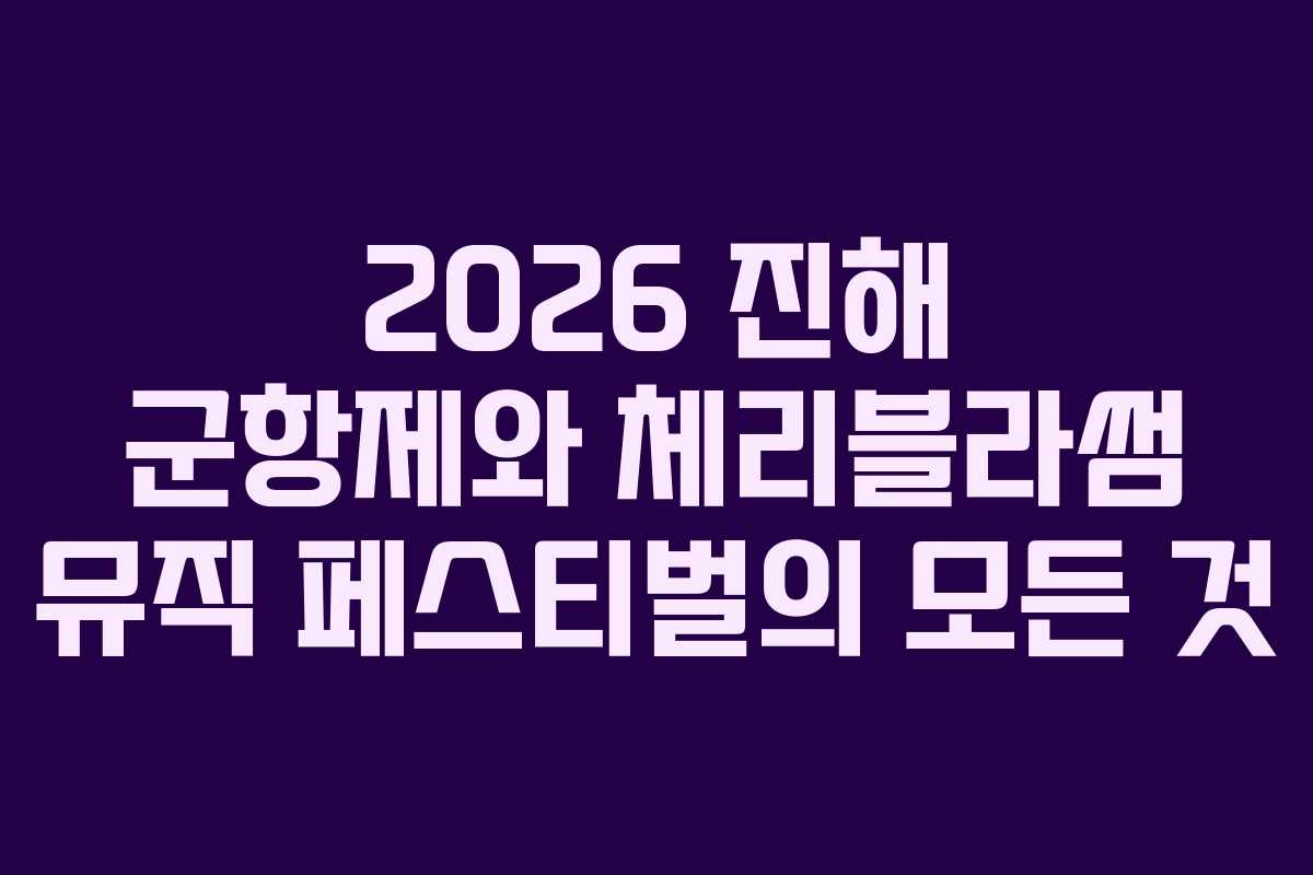 2026 진해 군항제와 체리블라썸 뮤직 페스티벌의 모든 것
