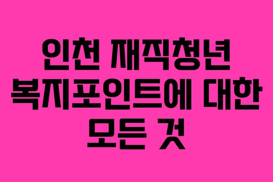 인천-재직청년-복지포인트에-대한-모든-것
