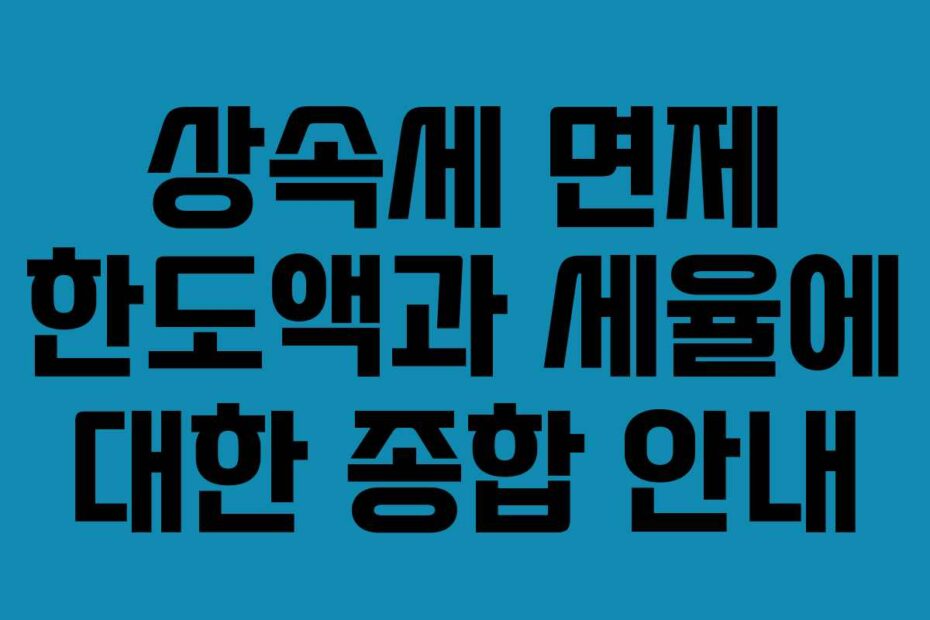 상속세-면제-한도액과-세율에-대한-종합-안내