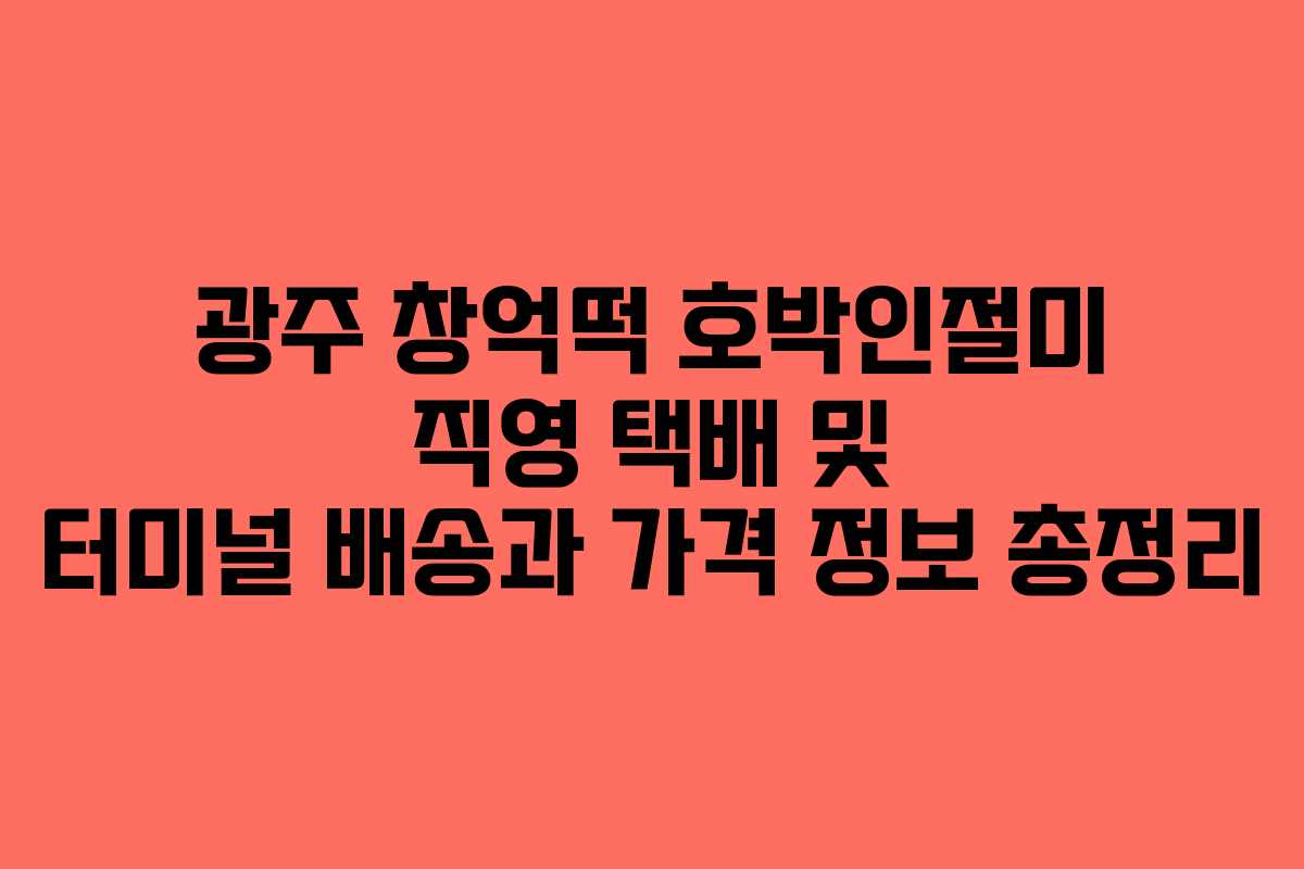 광주 창억떡 호박인절미 직영 택배 및 터미널 배송과 가격 정보 총정리