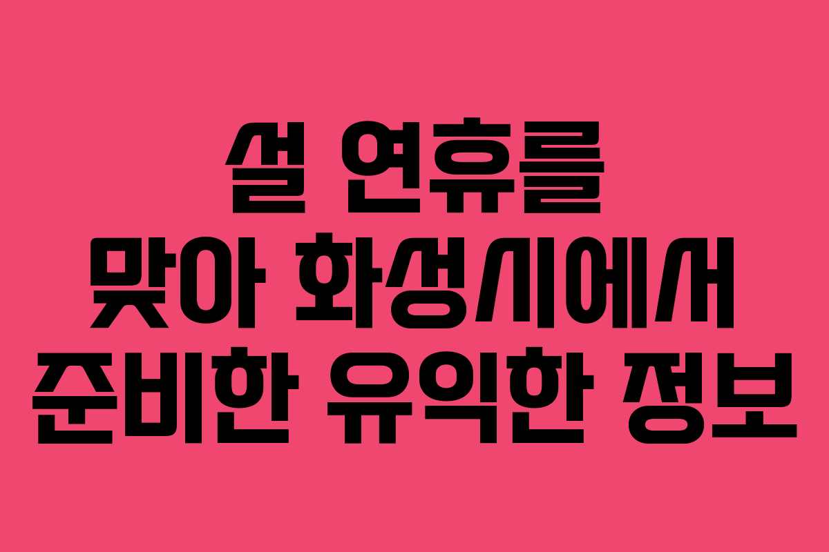설 연휴를 맞아 화성시에서 준비한 유익한 정보