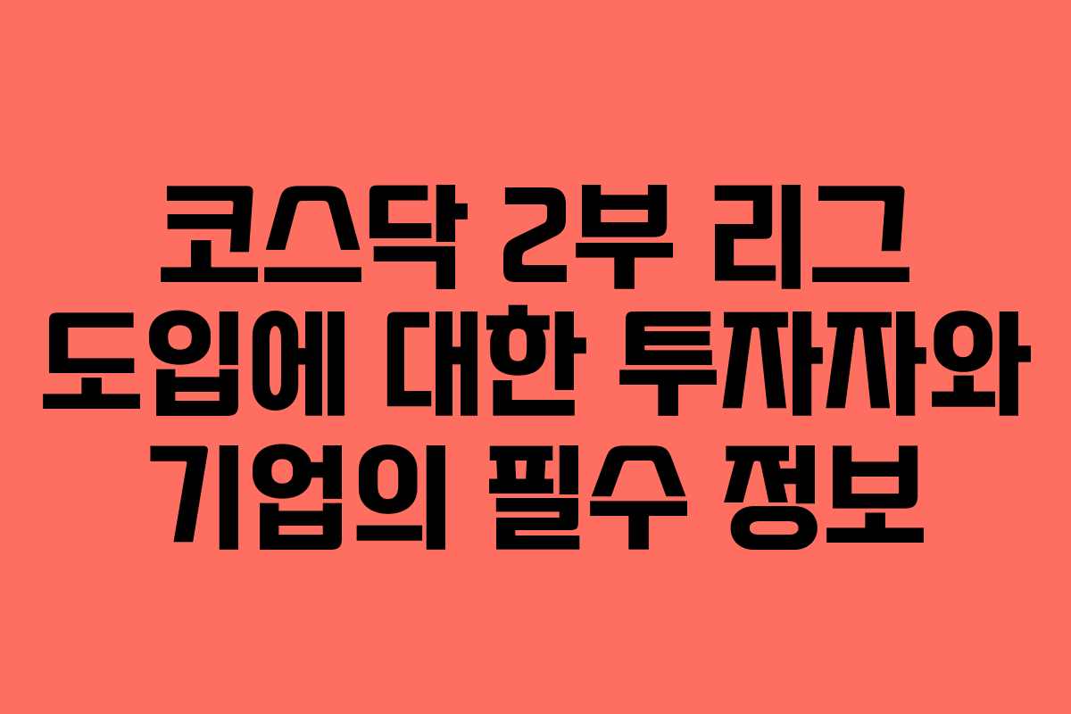 코스닥 2부 리그 도입에 대한 투자자와 기업의 필수 정보