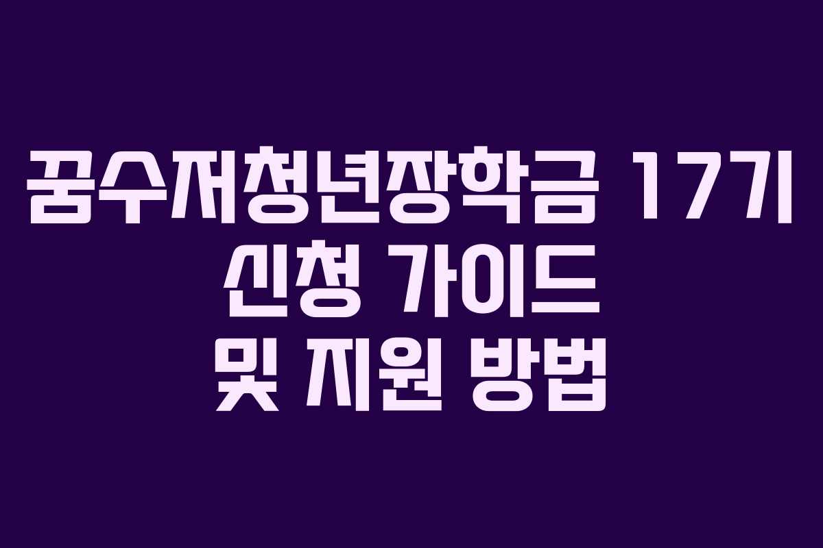 꿈수저청년장학금 17기 신청 가이드 및 지원 방법
