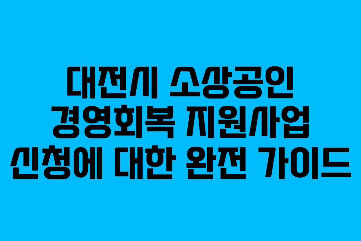 대전시 소상공인 경영회복 지원사업 신청에 대한 완전 가이드