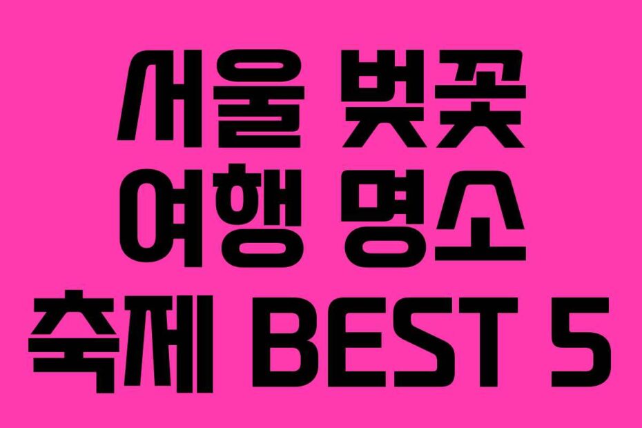 서울-벚꽃-여행-명소-축제-BEST-5