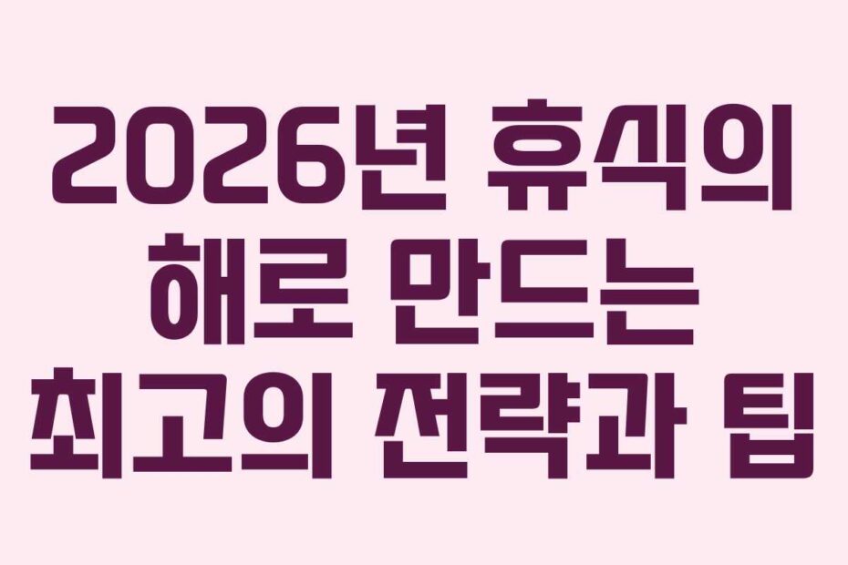 2026년-휴식의-해로-만드는-최고의-전략과-팁