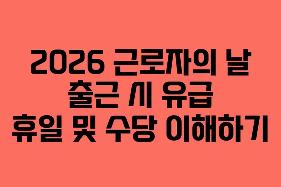 2026-근로자의-날-출근-시-유급-휴일-및-수당-이해하기