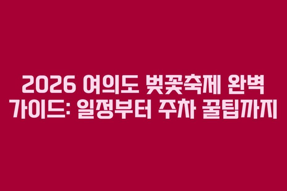 2026-여의도-벚꽃축제-완벽-가이드-일정부터-주차-꿀팁까지