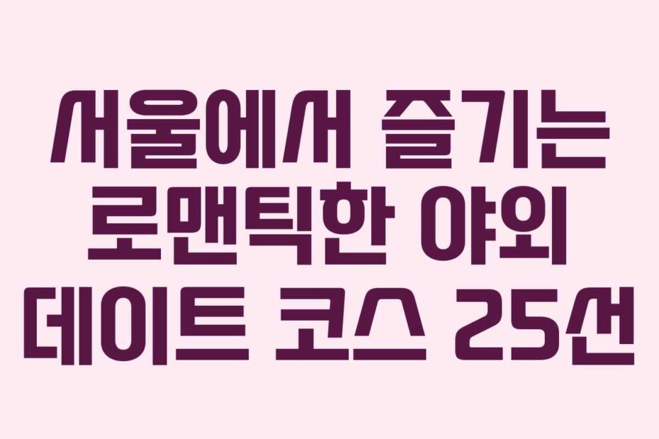 서울에서-즐기는-로맨틱한-야외-데이트-코스-25선