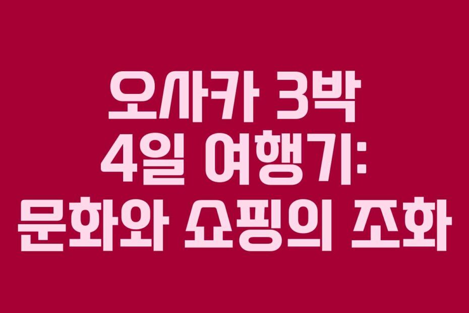 오사카-3박-4일-여행기-문화와-쇼핑의-조화
