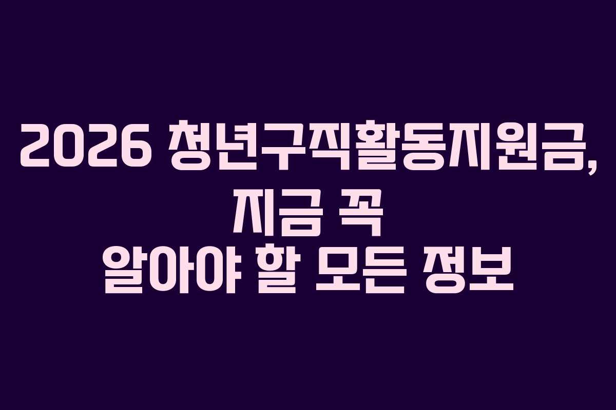 2026 청년구직활동지원금, 지금 꼭 알아야 할 모든 정보