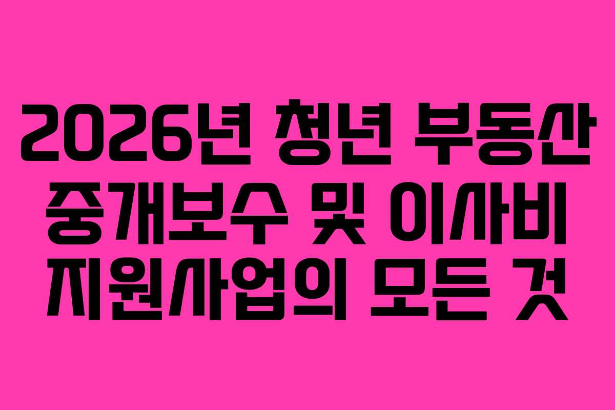 2026년 청년 부동산 중개보수 및 이사비 지원사업의 모든 것