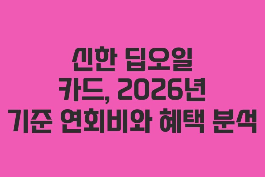 신한-딥오일-카드,-2026년-기준-연회비와-혜택-분석