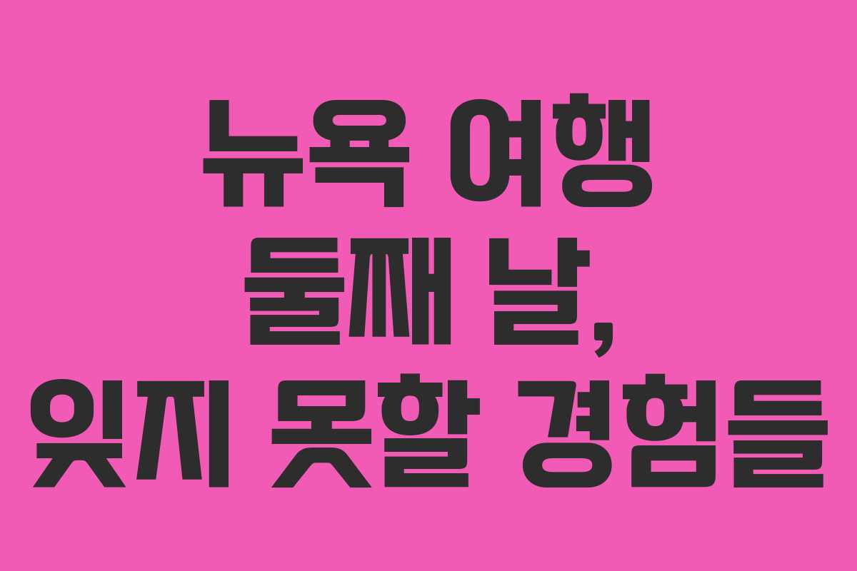 뉴욕 여행 둘째 날, 잊지 못할 경험들