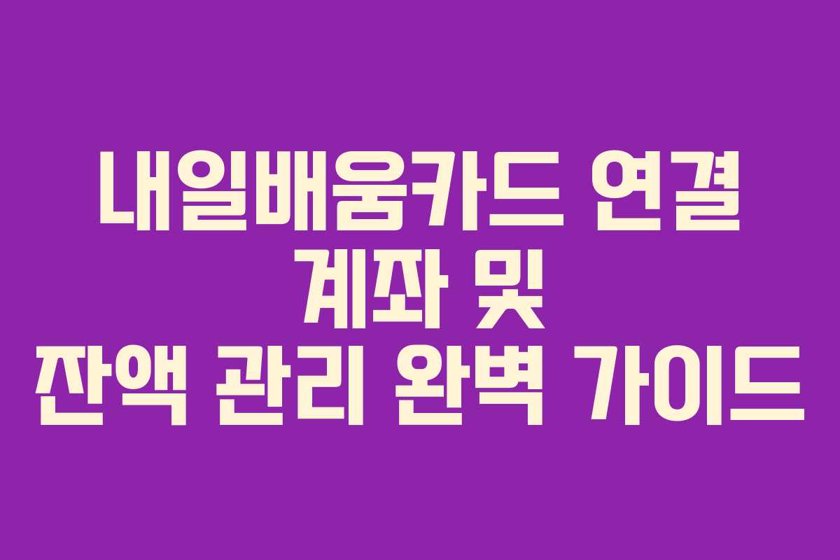 내일배움카드 연결 계좌 및 잔액 관리 완벽 가이드