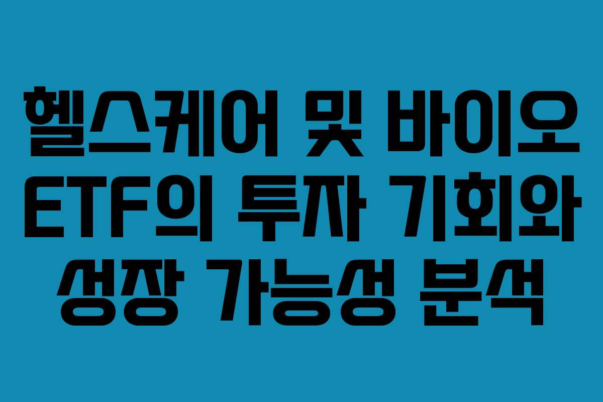 헬스케어 및 바이오 ETF의 투자 기회와 성장 가능성 분석
