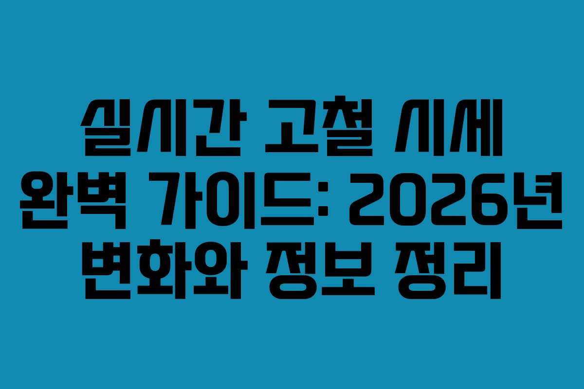 실시간 고철 시세 완벽 가이드: 2026년 변화와 정보 정리