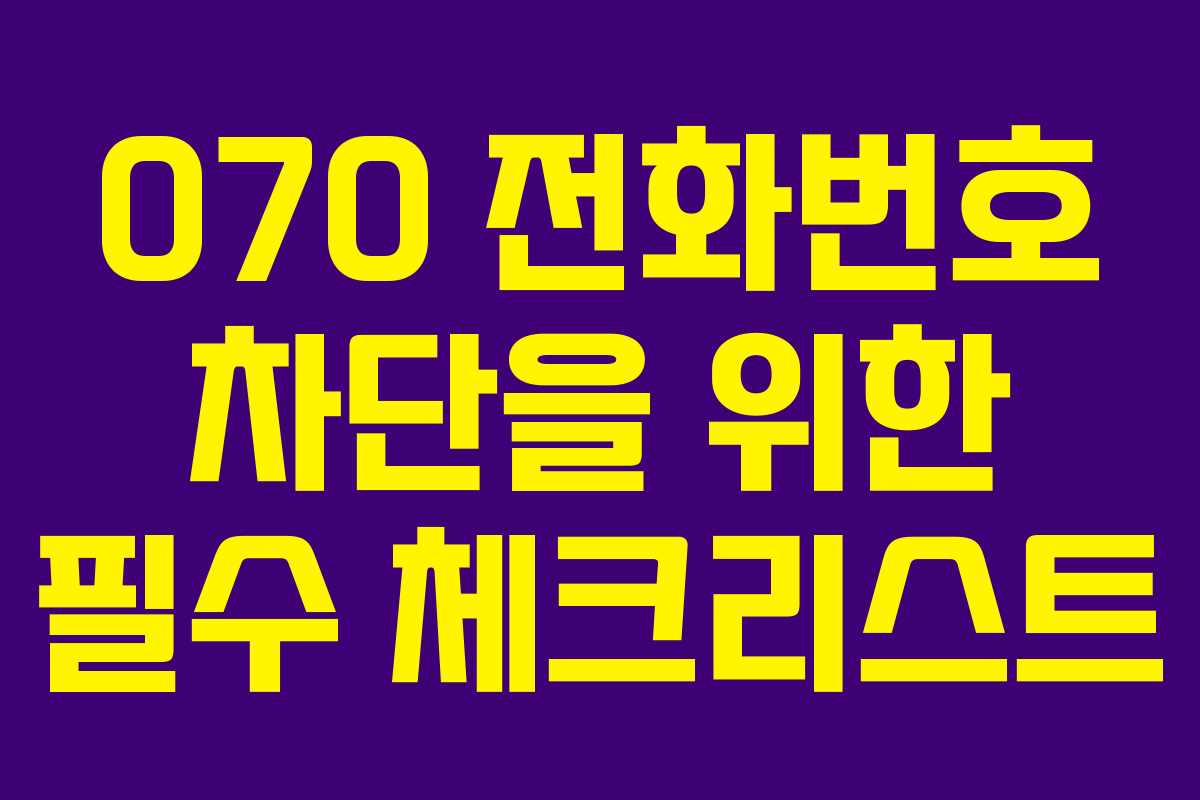 070 전화번호 차단을 위한 필수 체크리스트