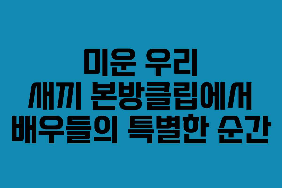 미운-우리-새끼-본방클립에서-배우들의-특별한-순간