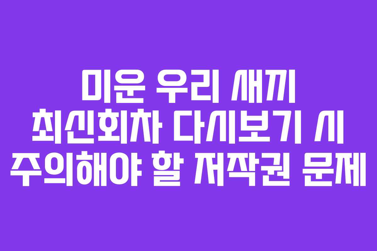 미운-우리-새끼-최신회차-다시보기-시-주의해야-할-저작권-문제