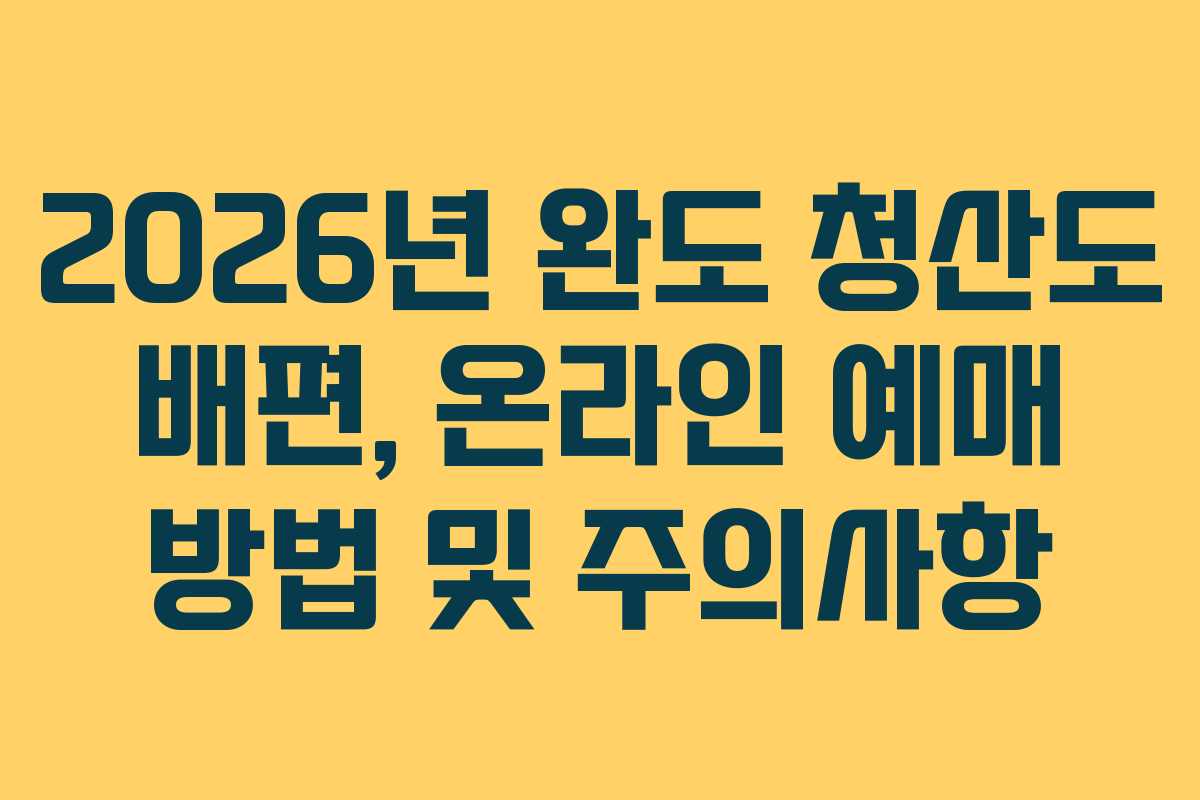 2026년-완도-청산도-배편,-온라인-예매-방법-및-주의사항