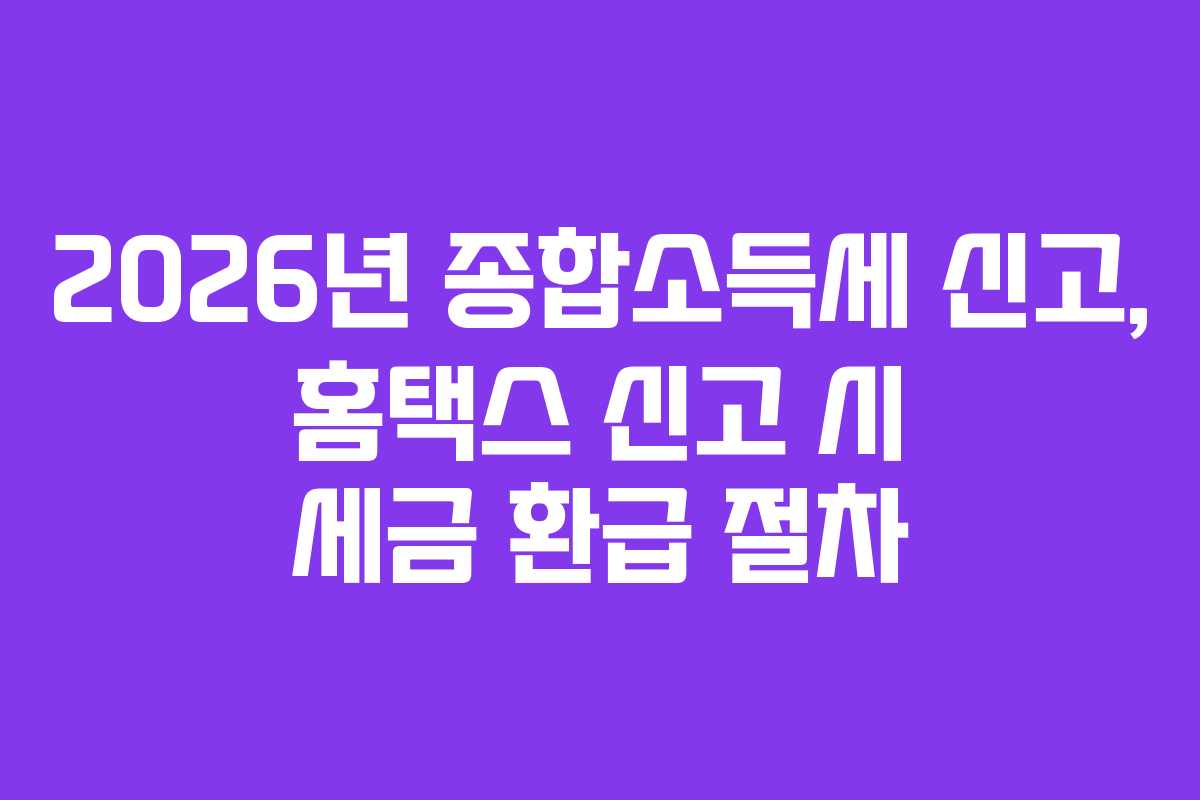 2026년-종합소득세-신고,-홈택스-신고-시-세금-환급-절차