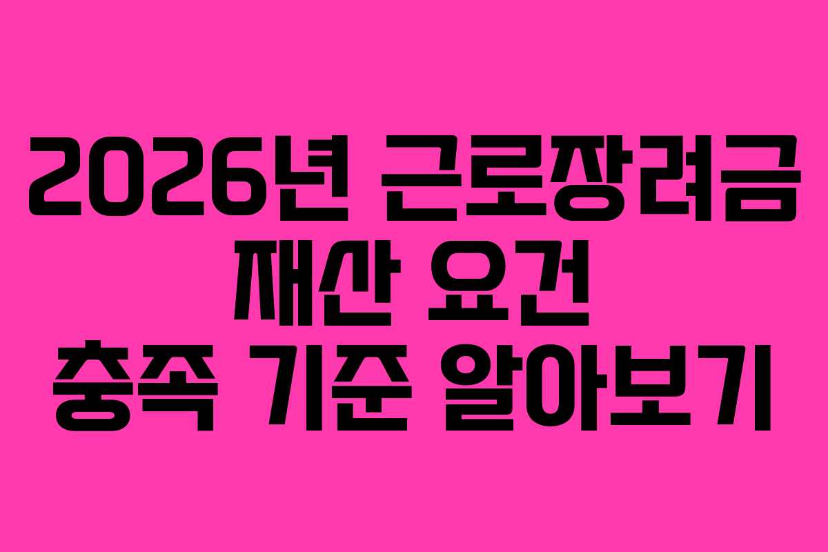 2026년-근로장려금-재산-요건-충족-기준-알아보기