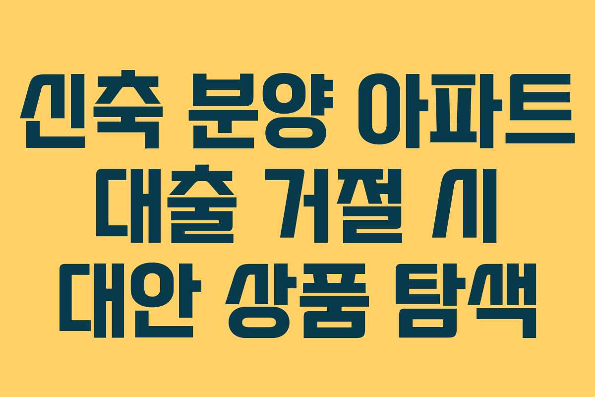 신축-분양-아파트-대출-거절-시-대안-상품-탐색
