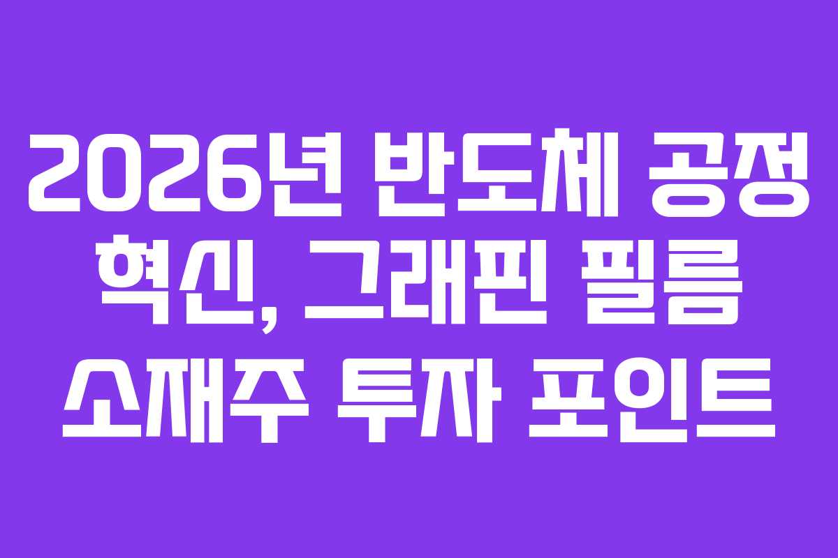 2026년-반도체-공정-혁신,-그래핀-필름-소재주-투자-포인트