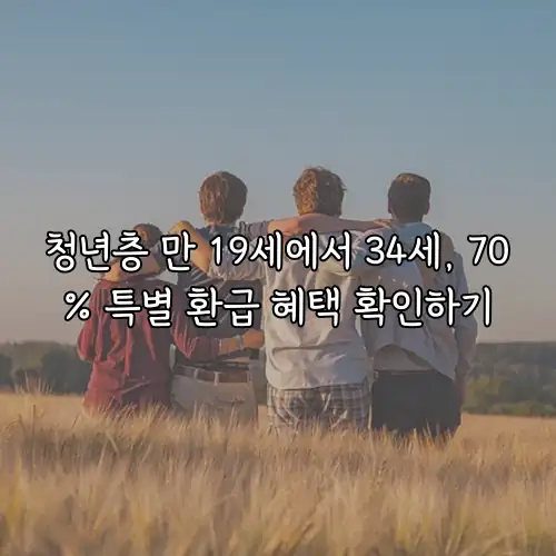 청년층 만 19세에서 34세, 70% 특별 환급 혜택 확인하기
