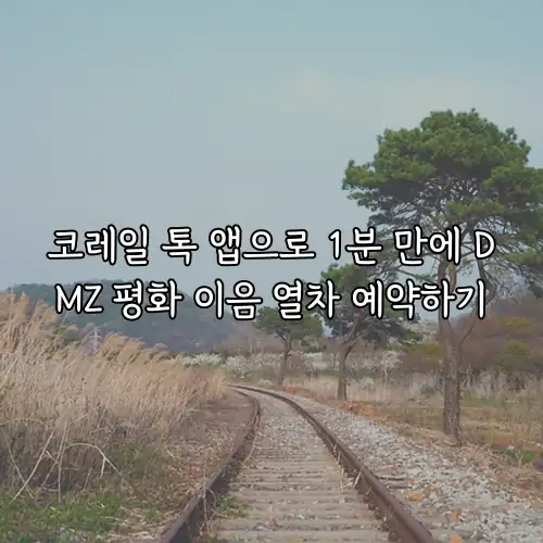 코레일 톡 앱으로 1분 만에 DMZ 평화 이음 열차 예약하기