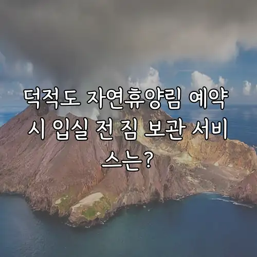덕적도 자연휴양림 예약 시 입실 전 짐 보관 서비스는?