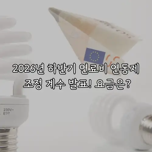 2026년 하반기 연료비 연동제 조정 계수 발표! 요금은?