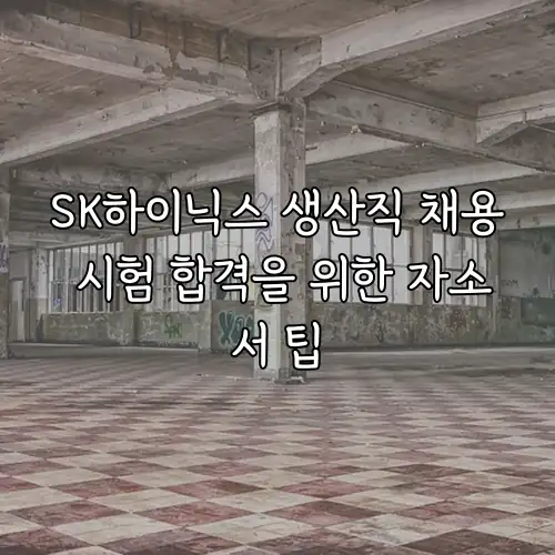 SK하이닉스 생산직 채용 시험 합격을 위한 자소서 팁