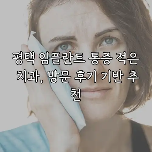 평택 임플란트 통증 적은 치과, 방문 후기 기반 추천
