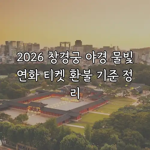 2026 창경궁 야경 물빛연화 티켓 환불 기준 정리