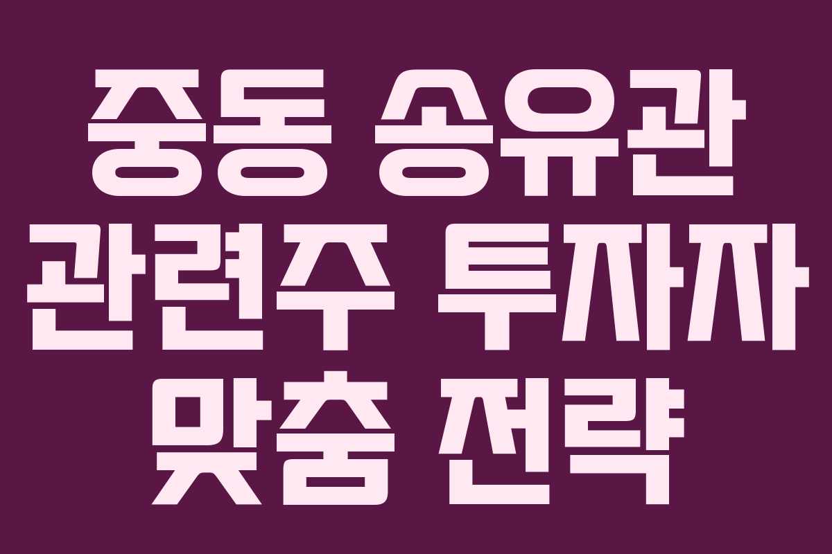 중동 송유관 관련주 투자자 맞춤 전략
