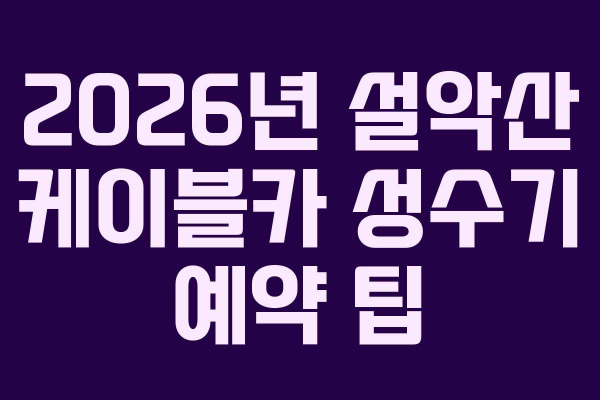 2026년-설악산-케이블카-성수기-예약-팁