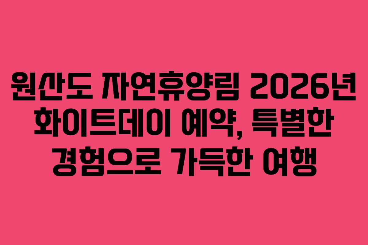 원산도-자연휴양림-2026년-화이트데이-예약,-특별한-경험으로-가득한-여행
